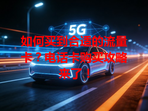 如何买到合适的流量卡？电话卡购买攻略来了！