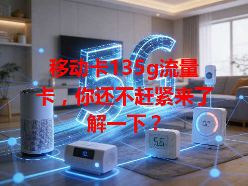移动卡135g流量卡，你还不赶紧来了解一下？
