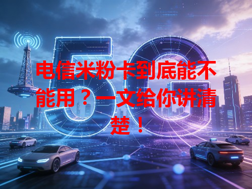 电信米粉卡到底能不能用？一文给你讲清楚！