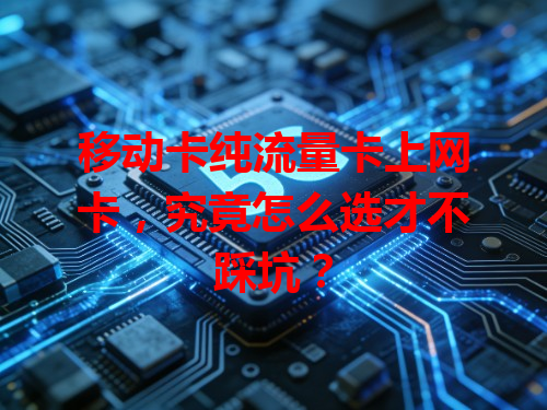 移动卡纯流量卡上网卡，究竟怎么选才不踩坑？