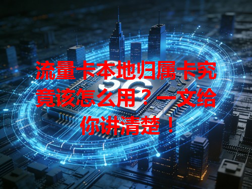 流量卡本地归属卡究竟该怎么用？一文给你讲清楚！