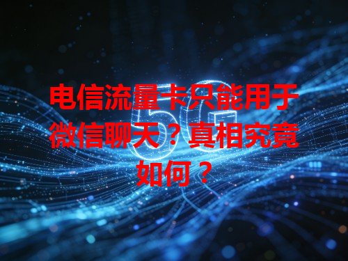 电信流量卡只能用于微信聊天？真相究竟如何？
