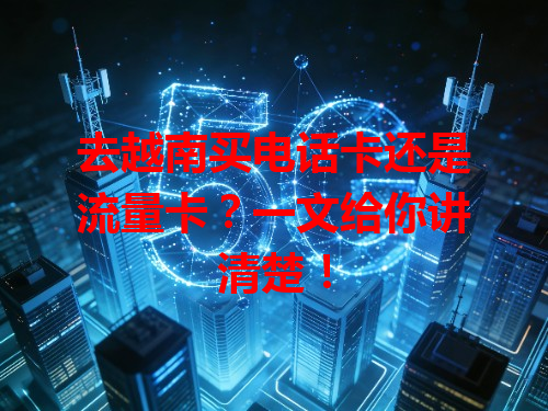 去越南买电话卡还是流量卡？一文给你讲清楚！