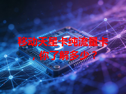 移动天星卡纯流量卡，你了解多少？