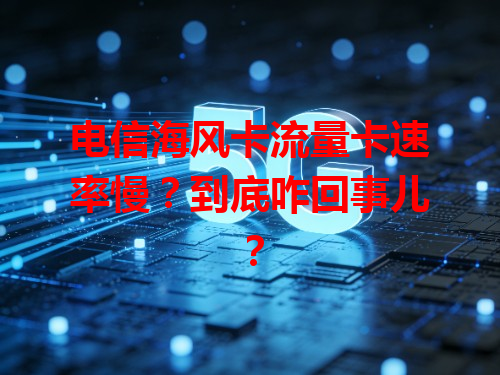 电信海风卡流量卡速率慢？到底咋回事儿？