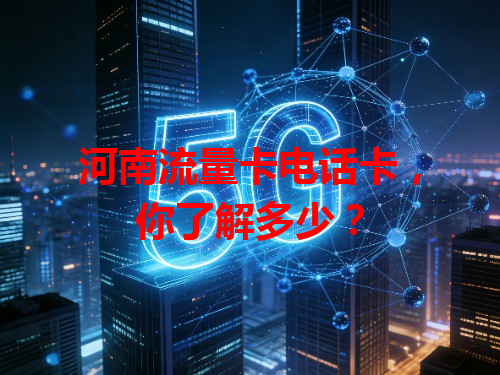 河南流量卡电话卡，你了解多少？