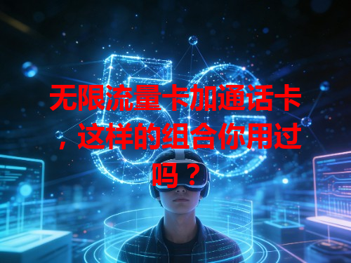 无限流量卡加通话卡，这样的组合你用过吗？