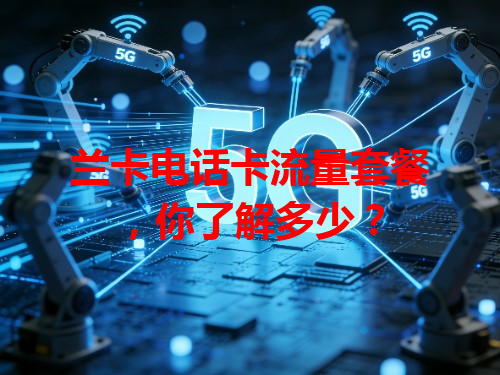 兰卡电话卡流量套餐，你了解多少？
