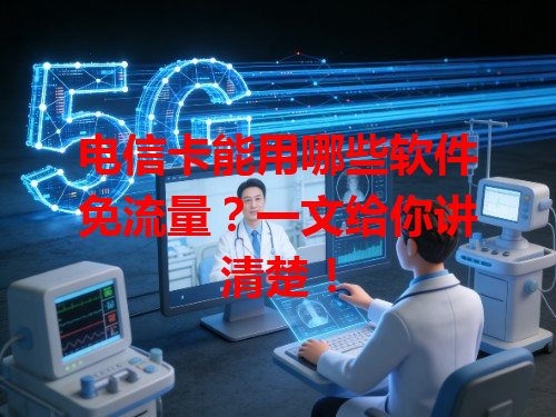 电信卡能用哪些软件免流量？一文给你讲清楚！