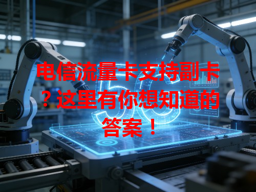电信流量卡支持副卡？这里有你想知道的答案！