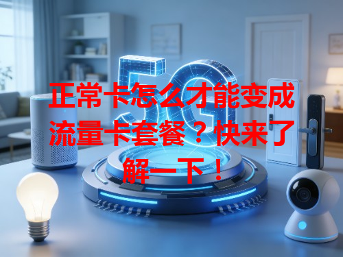 正常卡怎么才能变成流量卡套餐？快来了解一下！