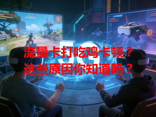 流量卡打吃鸡卡顿？这些原因你知道吗？