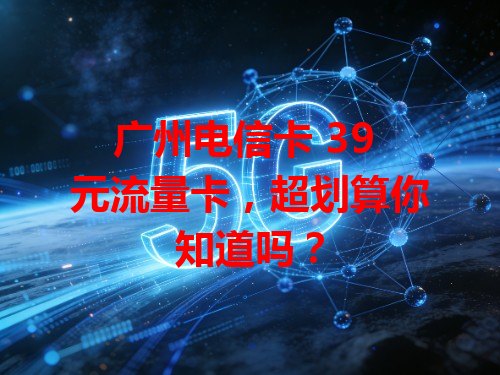广州电信卡 39 元流量卡，超划算你知道吗？