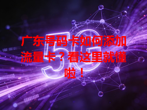 广东号码卡如何添加流量卡？看这里就懂啦！