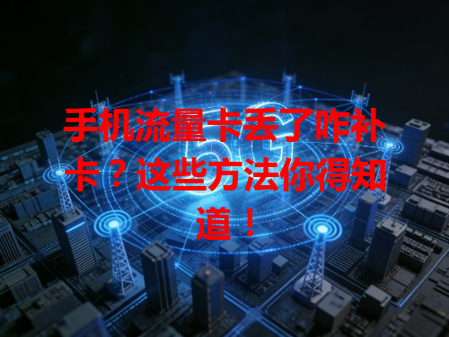 手机流量卡丢了咋补卡？这些方法你得知道！