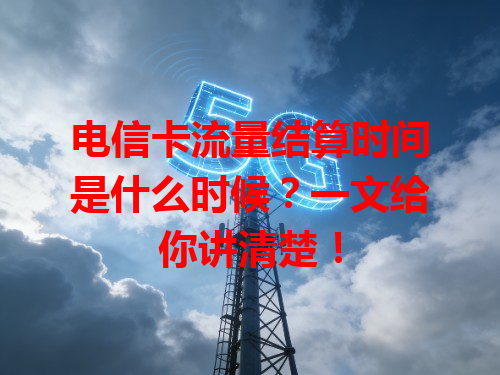 电信卡流量结算时间是什么时候？一文给你讲清楚！