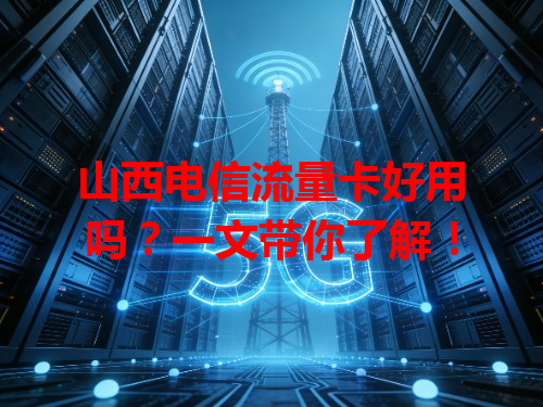 山西电信流量卡好用吗？一文带你了解！