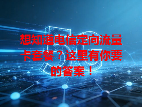 想知道电信定向流量卡套餐？这里有你要的答案！