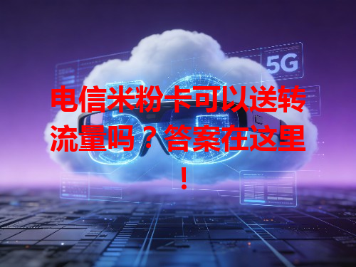 电信米粉卡可以送转流量吗？答案在这里！