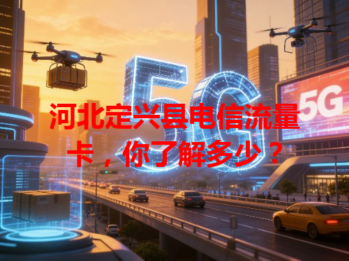 河北定兴县电信流量卡，你了解多少？