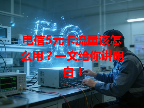电信5元卡流量该怎么用？一文给你讲明白！