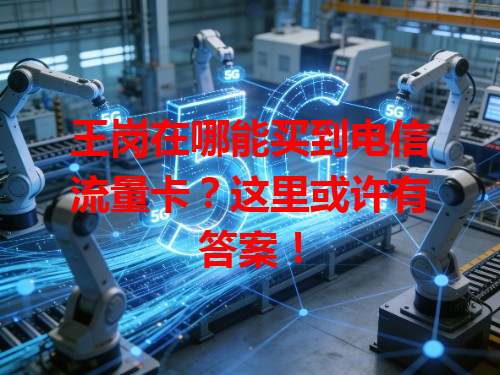 王岗在哪能买到电信流量卡？这里或许有答案！