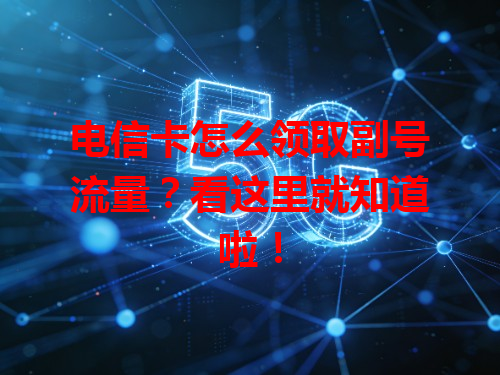 电信卡怎么领取副号流量？看这里就知道啦！
