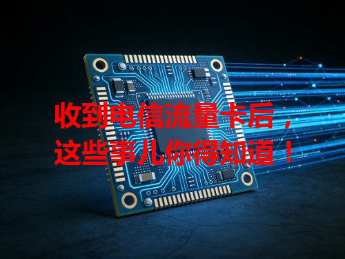 收到电信流量卡后，这些事儿你得知道！