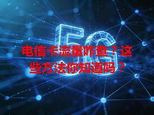 电信卡流量咋查？这些方法你知道吗？