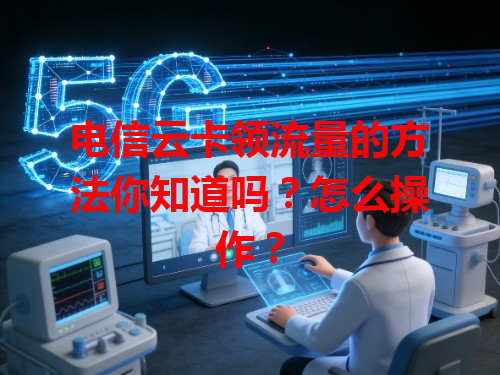 电信云卡领流量的方法你知道吗？怎么操作？