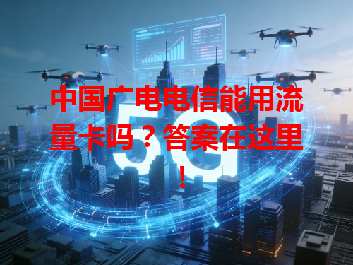 中国广电电信能用流量卡吗？答案在这里！