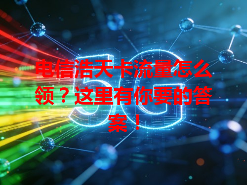 电信浩天卡流量怎么领？这里有你要的答案！