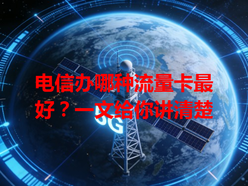 电信办哪种流量卡最好？一文给你讲清楚