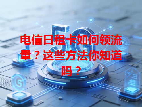 电信日租卡如何领流量？这些方法你知道吗？