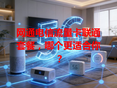 网通电信流量卡联通套餐，哪个更适合你？