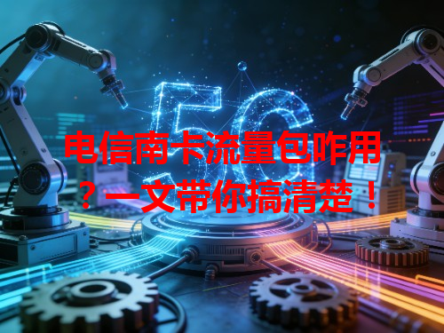 电信南卡流量包咋用？一文带你搞清楚！