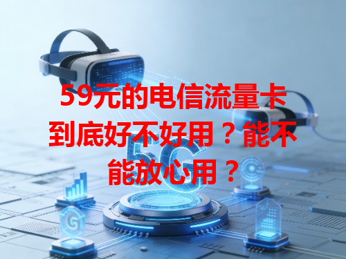 59元的电信流量卡到底好不好用？能不能放心用？