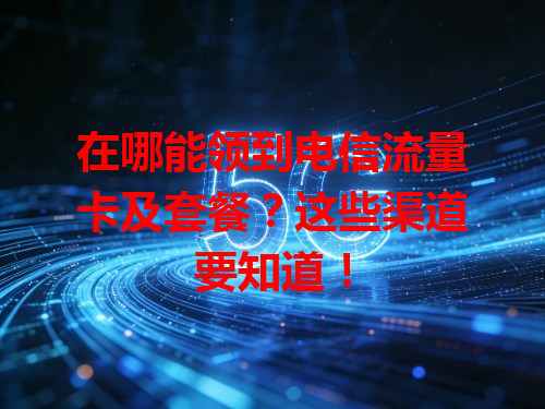 在哪能领到电信流量卡及套餐？这些渠道要知道！
