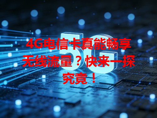 4G电信卡真能畅享无线流量？快来一探究竟！
