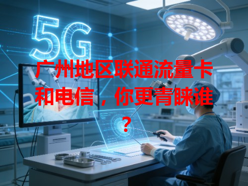 广州地区联通流量卡和电信，你更青睐谁？