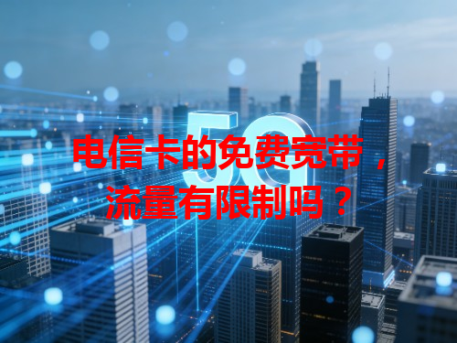 电信卡的免费宽带，流量有限制吗？