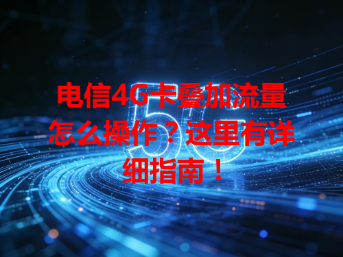 电信4G卡叠加流量怎么操作？这里有详细指南！