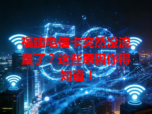 福建电信卡突然没流量了？这些原因你得知道！