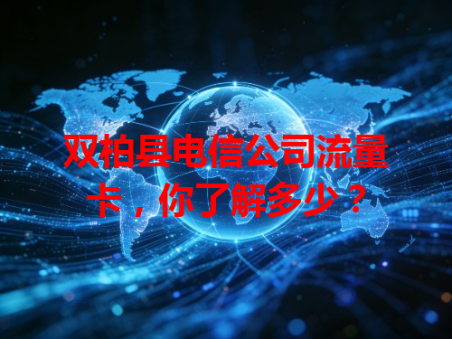 双柏县电信公司流量卡，你了解多少？