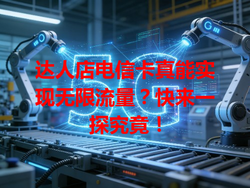 达人店电信卡真能实现无限流量？快来一探究竟！