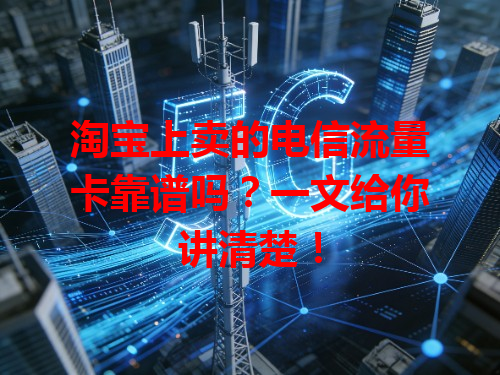淘宝上卖的电信流量卡靠谱吗？一文给你讲清楚！