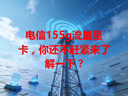 电信155g流量星卡，你还不赶紧来了解一下？