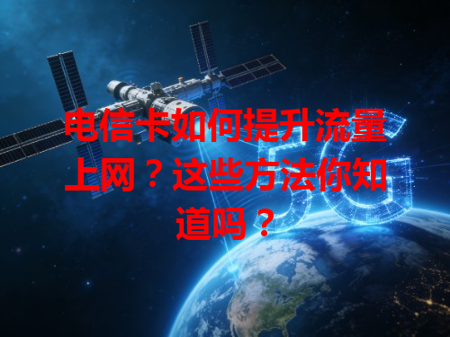 电信卡如何提升流量上网？这些方法你知道吗？