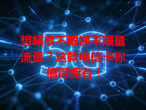 想畅享不限速不限量流量？这款电信卡你值得拥有！