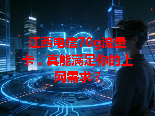 江西电信70g流量卡，真能满足你的上网需求？